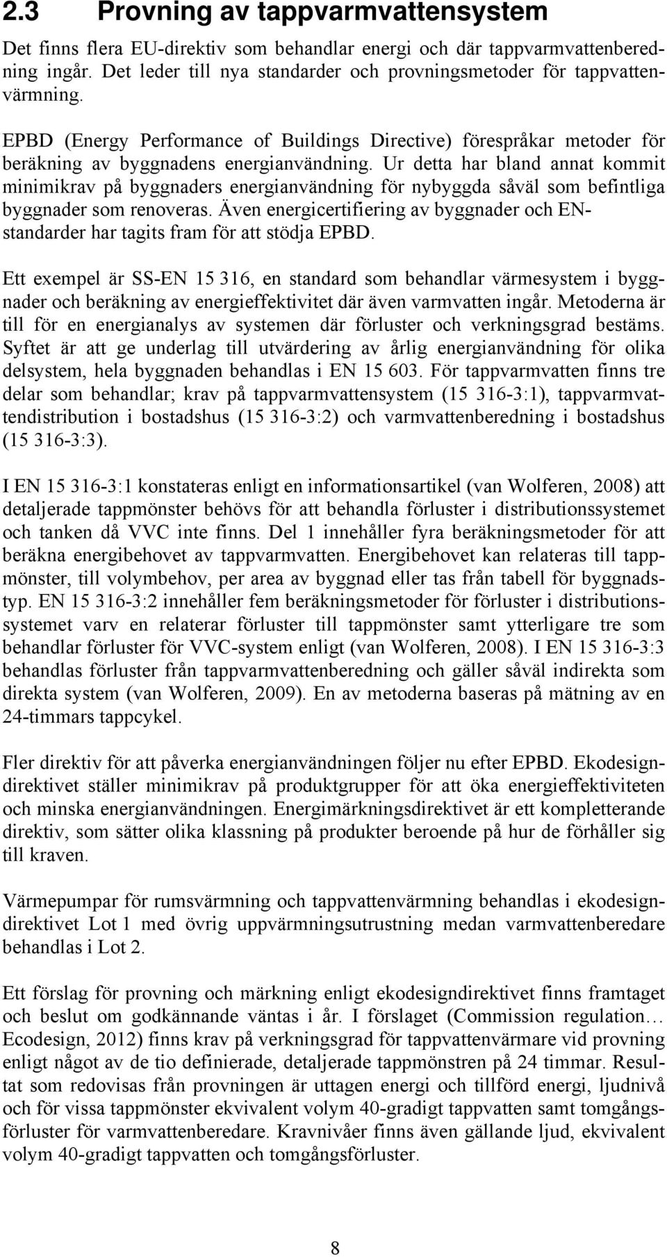 Ur detta har bland annat kommit minimikrav på byggnaders energianvändning för nybyggda såväl som befintliga byggnader som renoveras.
