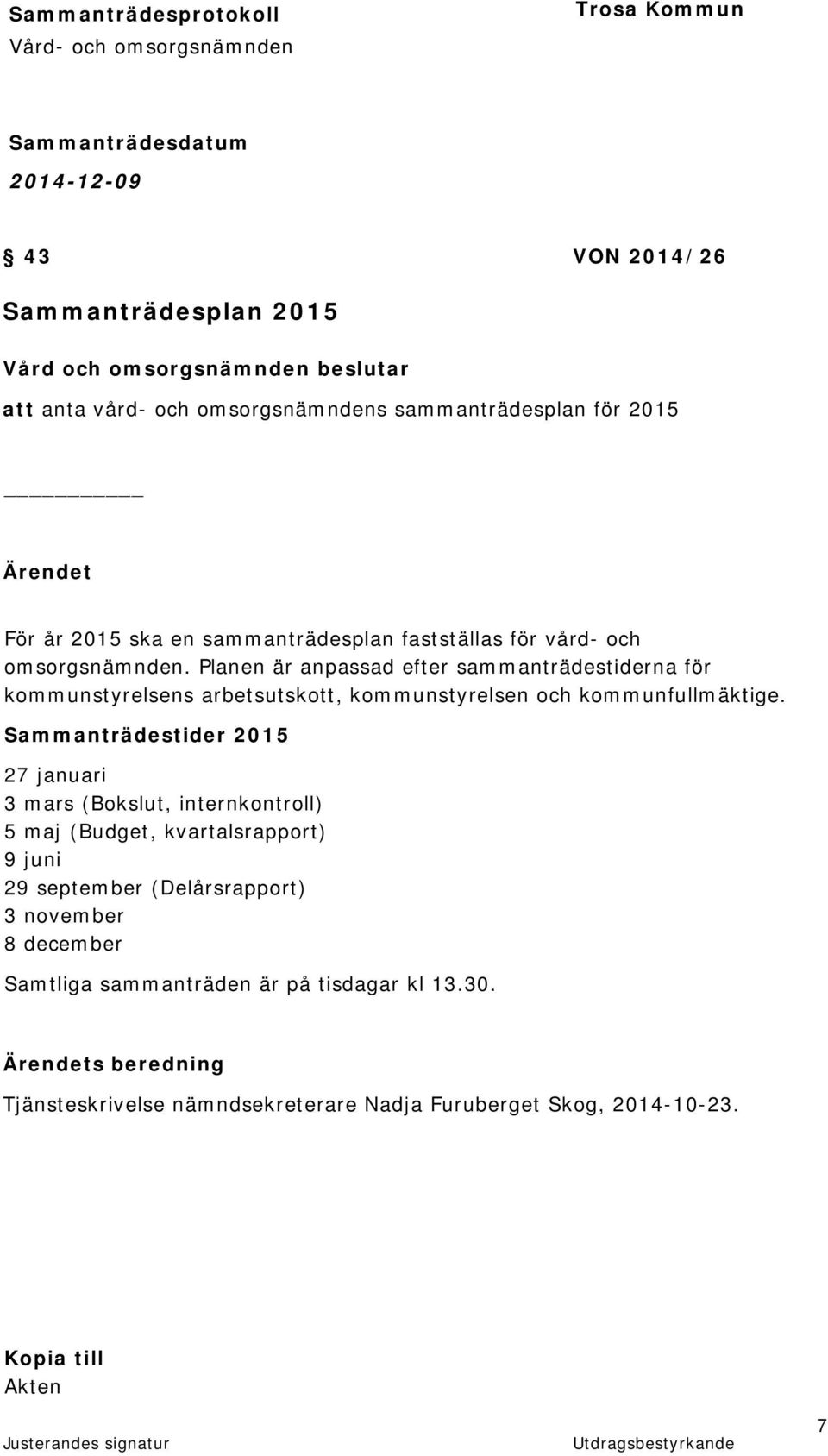 Planen är anpassad efter sammanträdestiderna för kommunstyrelsens arbetsutskott, kommunstyrelsen och kommunfullmäktige.