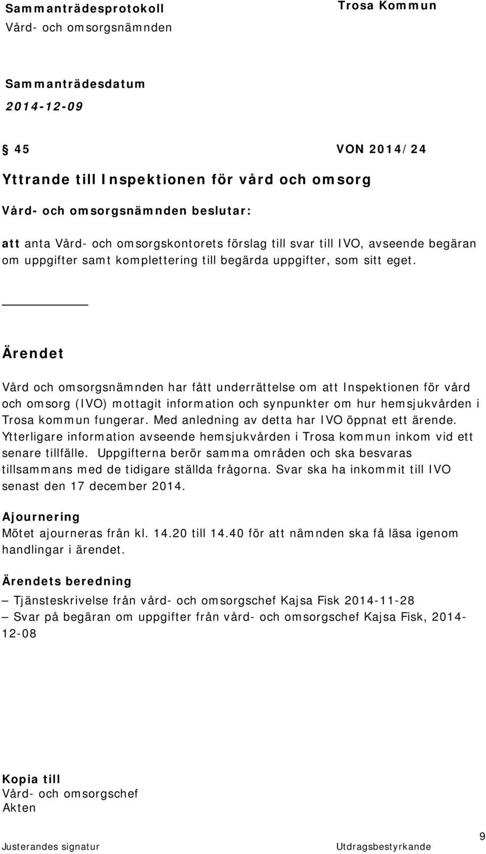 Ärendet Vård och omsorgsnämnden har fått underrättelse om att Inspektionen för vård och omsorg (IVO) mottagit information och synpunkter om hur hemsjukvården i Trosa kommun fungerar.