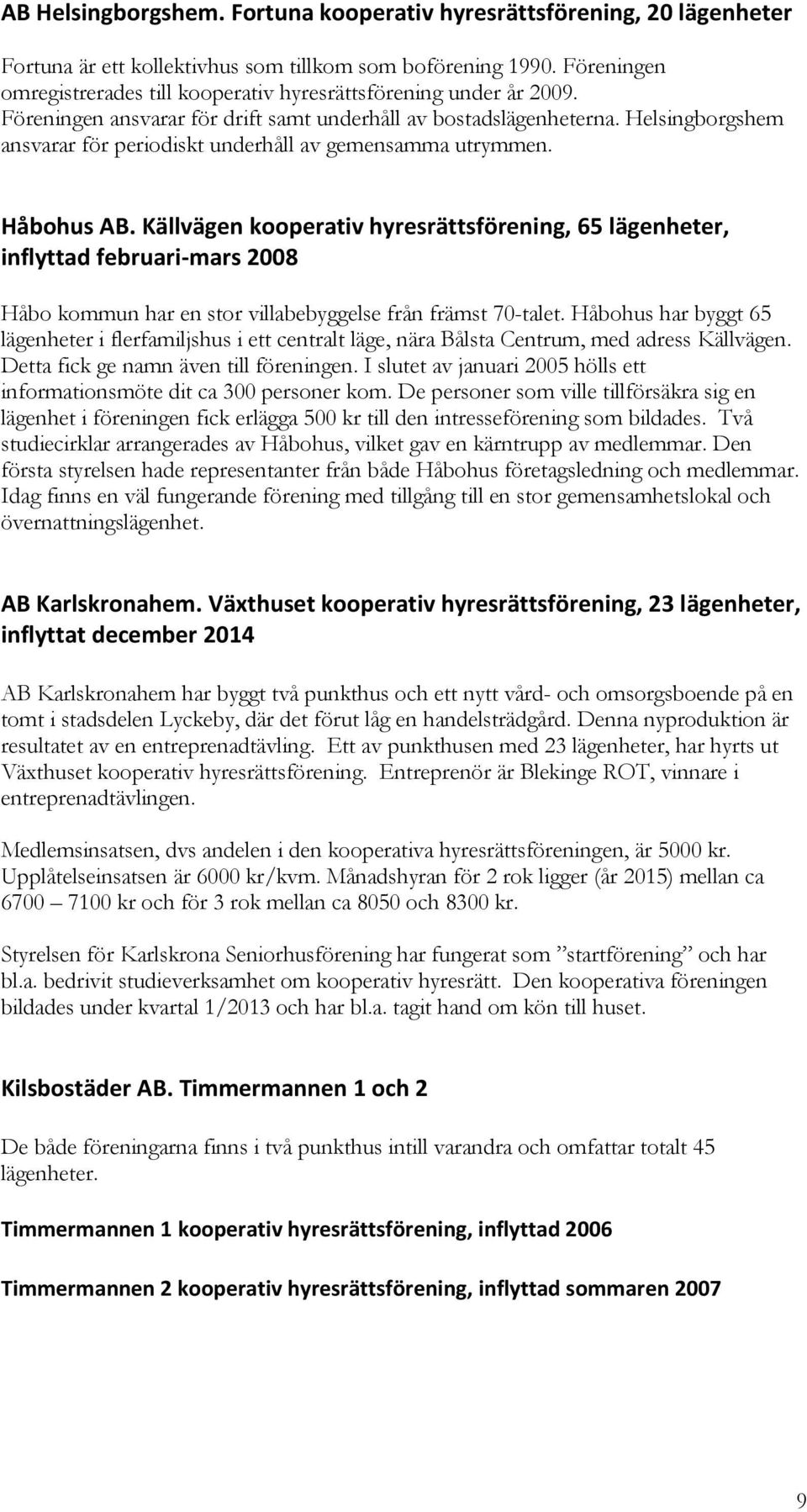 Helsingborgshem ansvarar för periodiskt underhåll av gemensamma utrymmen. Håbohus AB.