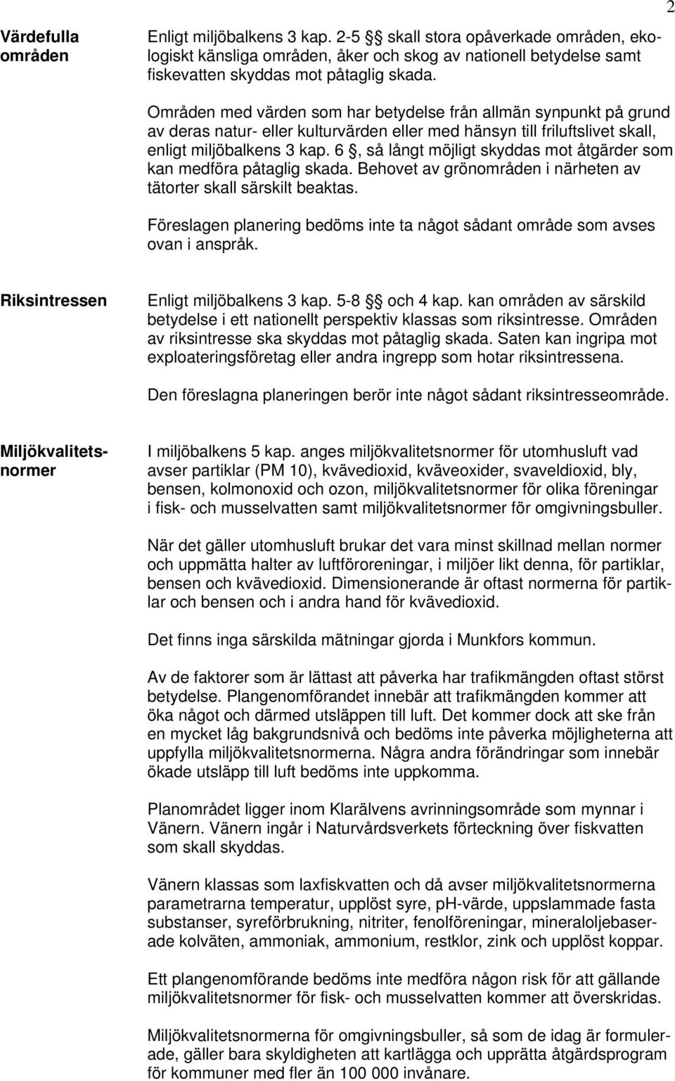 6, så långt möjligt skyddas mot åtgärder som kan medföra påtaglig skada. Behovet av grönområden i närheten av tätorter skall särskilt beaktas.