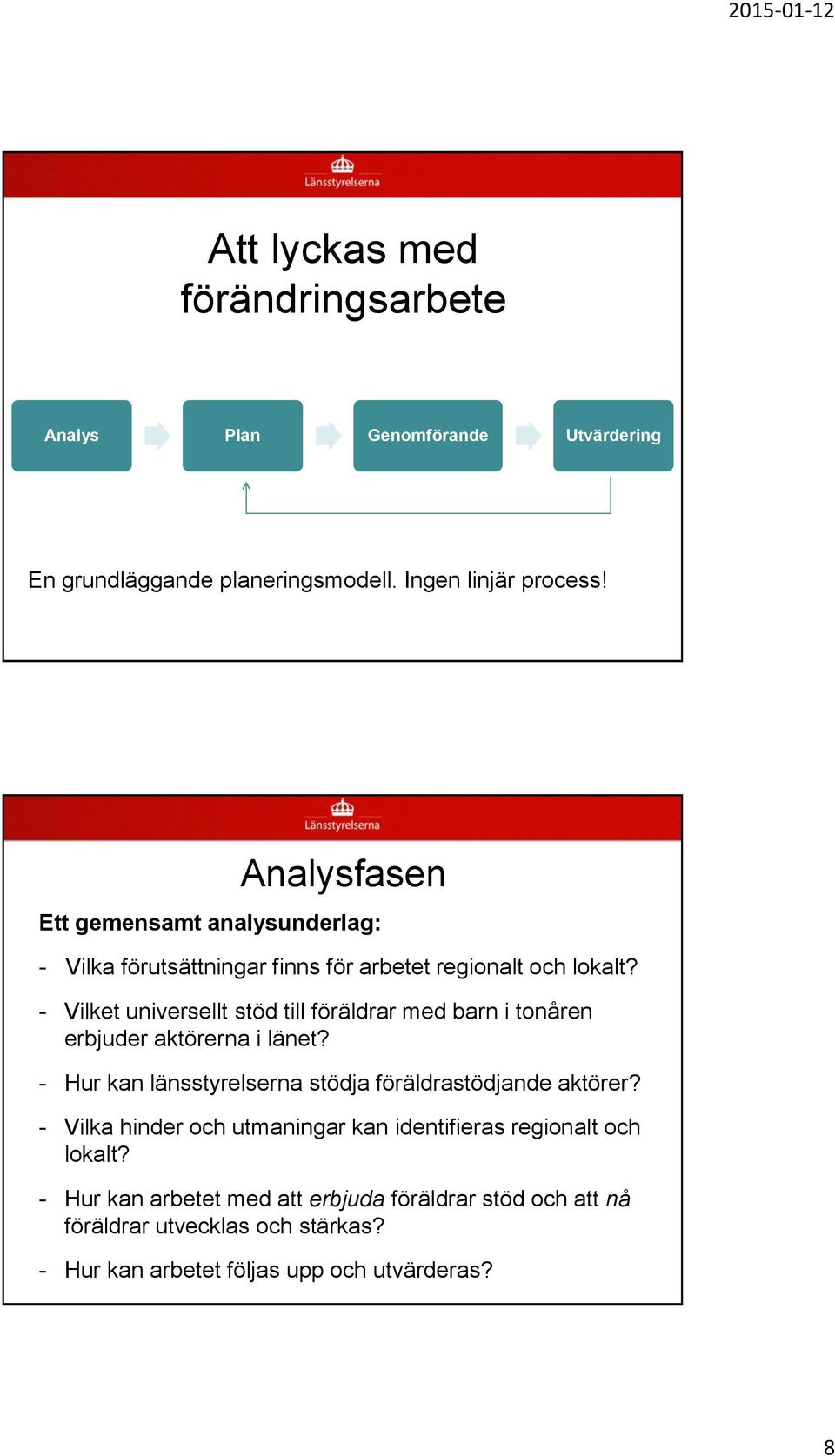 - Vilket universellt stöd till föräldrar med barn i erbjuder na i länet? - Hur kan länsstyrelserna stödja föräldrastödjande?