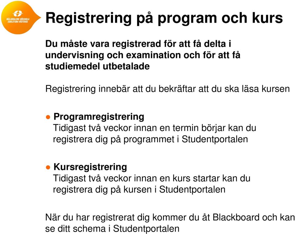 en termin börjar kan du registrera dig på programmet i Studentportalen Kursregistrering Tidigast två veckor innan en kurs startar