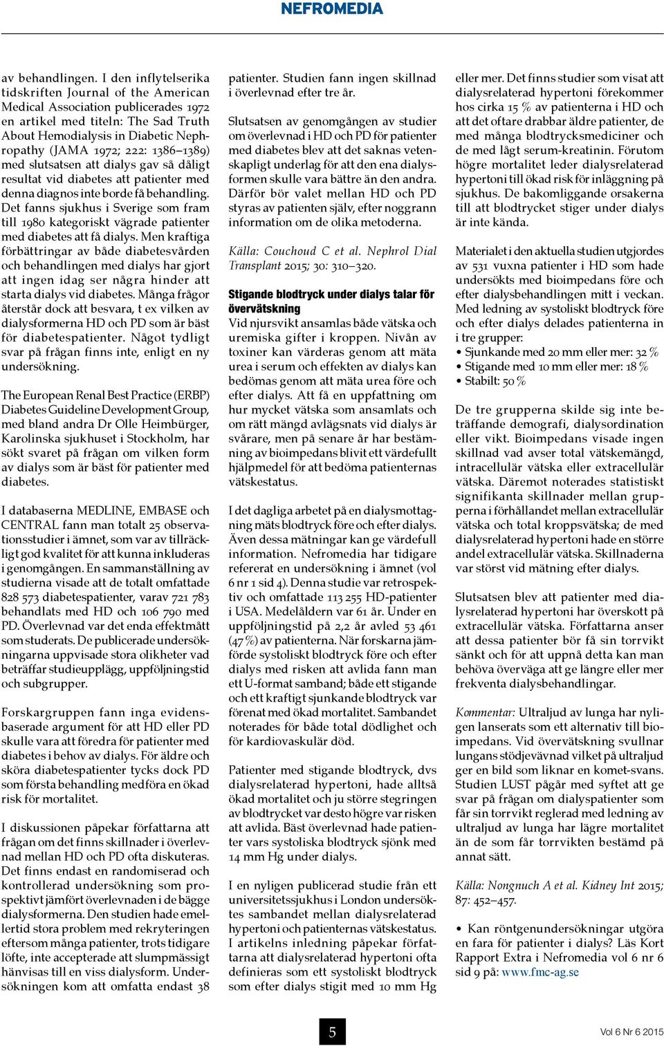 1389) med slutsatsen att dialys gav så dåligt resultat vid diabetes att patienter med denna diagnos inte borde få behandling.