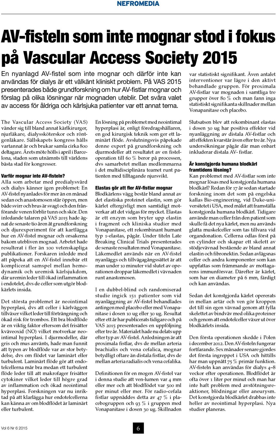 Det svåra valet av access för åldriga och kärlsjuka patienter var ett annat tema. var statistiskt signifikant. Även antalet interventioner var lägre i den aktivt behandlade gruppen.