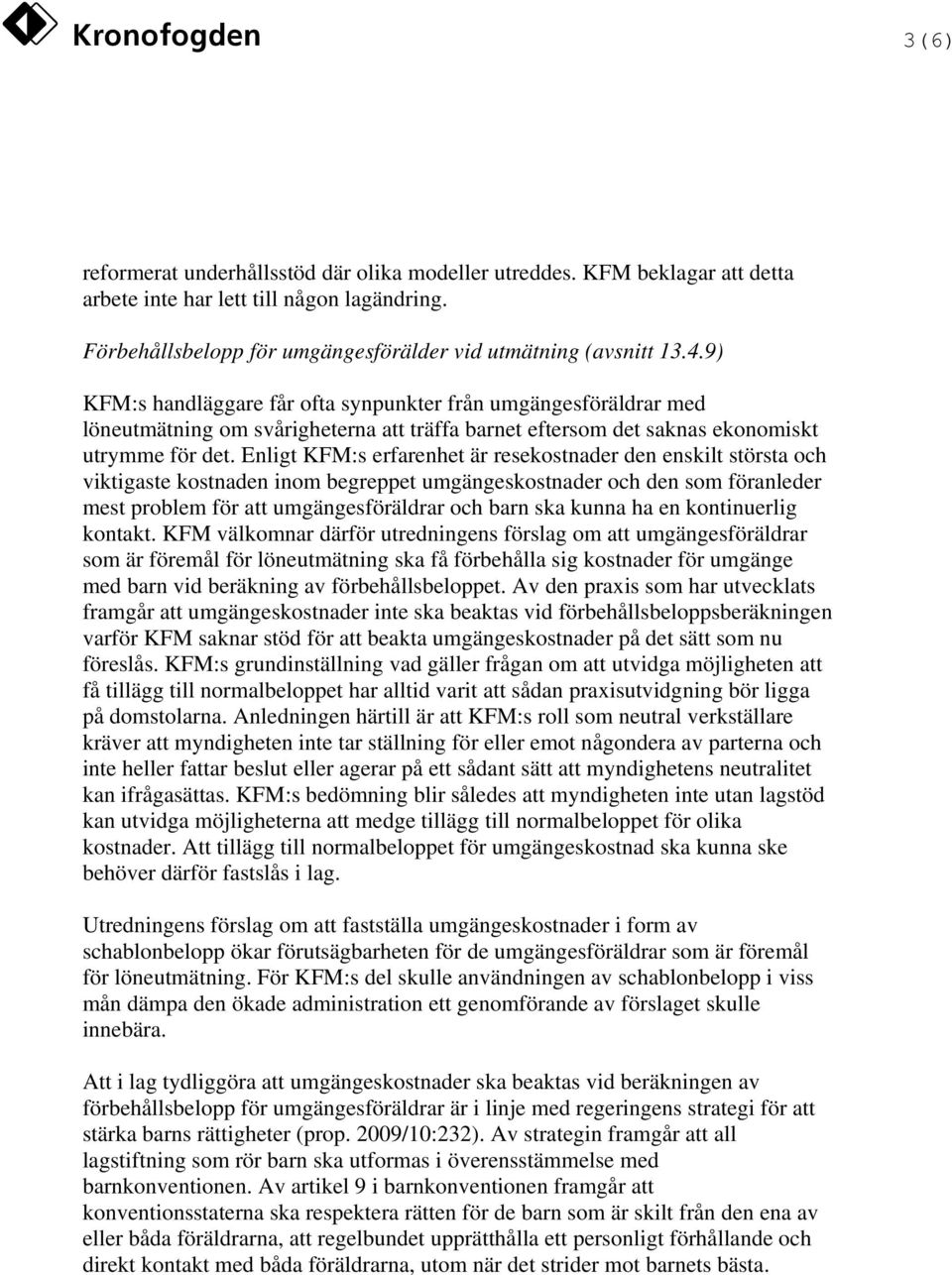 9) KFM:s handläggare får ofta synpunkter från umgängesföräldrar med löneutmätning om svårigheterna att träffa barnet eftersom det saknas ekonomiskt utrymme för det.
