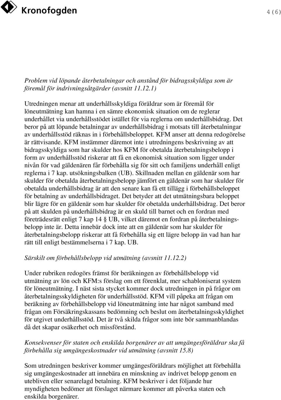reglerna om underhållsbidrag. Det beror på att löpande betalningar av underhållsbidrag i motsats till återbetalningar av underhållsstöd räknas in i förbehållsbeloppet.