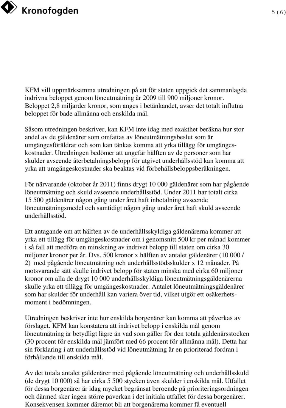 Såsom utredningen beskriver, kan KFM inte idag med exakthet beräkna hur stor andel av de gäldenärer som omfattas av löneutmätningsbeslut som är umgängesföräldrar och som kan tänkas komma att yrka