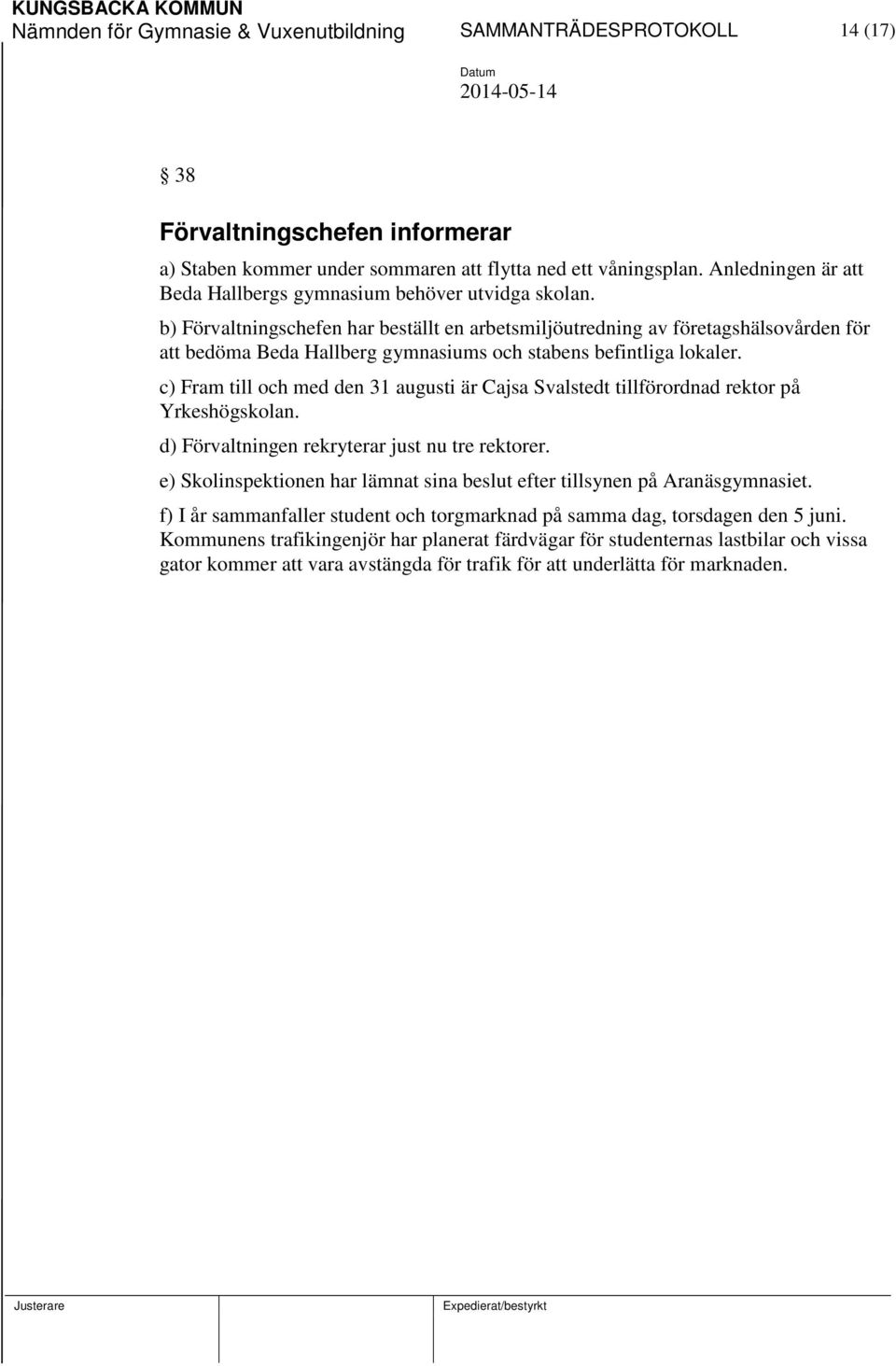 b) Förvaltningschefen har beställt en arbetsmiljöutredning av företagshälsovården för att bedöma Beda Hallberg gymnasiums och stabens befintliga lokaler.