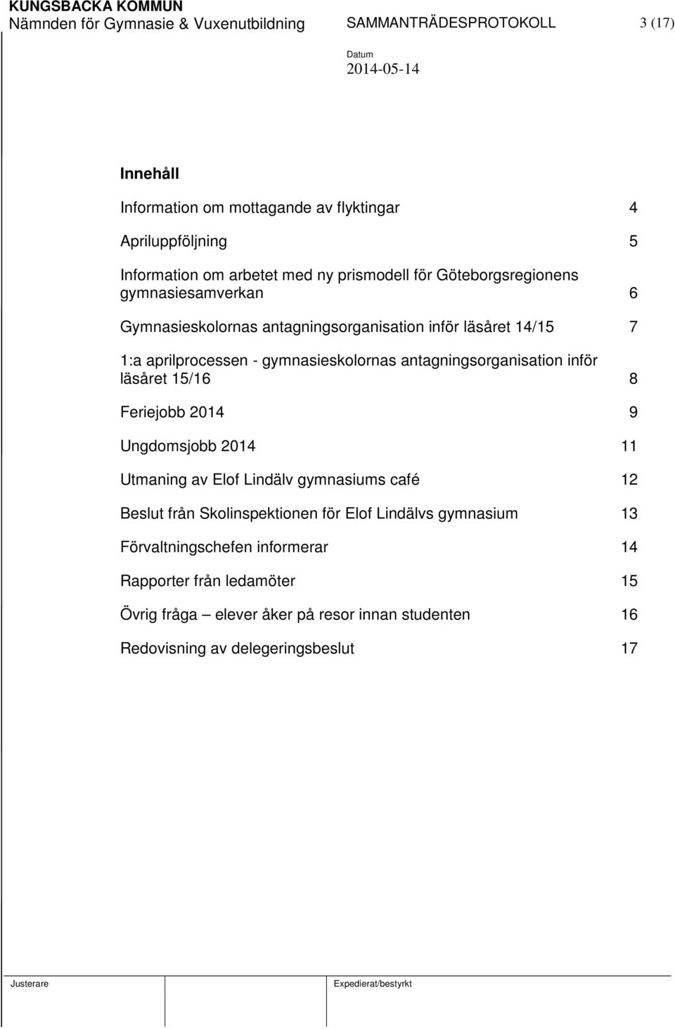 antagningsorganisation inför läsåret 15/16 8 Feriejobb 2014 9 Ungdomsjobb 2014 11 Utmaning av Elof Lindälv gymnasiums café 12 från Skolinspektionen för Elof