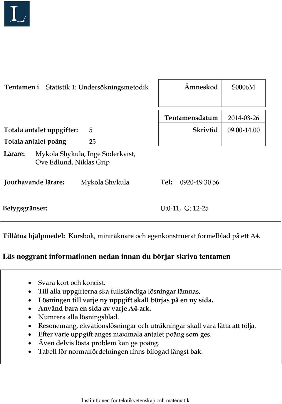00 Jourhavande lärare: Mykola Shykula Tel: 0920-49 30 56 Betygsgränser: U:0-11, G: 12-25 Tillåtna hjälpmedel: Kursbok, miniräknare och egenkonstruerat formelblad på ett A4.