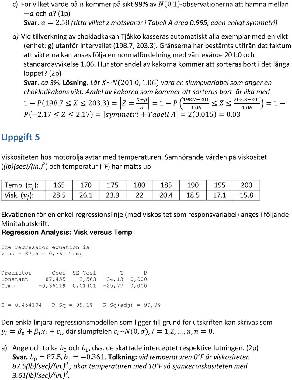 Gränserna har bestämts utifrån det faktum att vikterna kan anses följa en normalfördelning med väntevärde 201.0 och standardavvikelse 1.06.