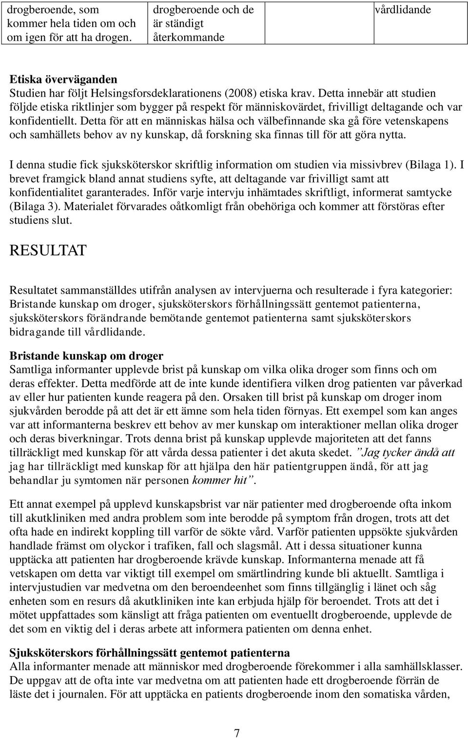 Detta innebär att studien följde etiska riktlinjer som bygger på respekt för människovärdet, frivilligt deltagande och var konfidentiellt.