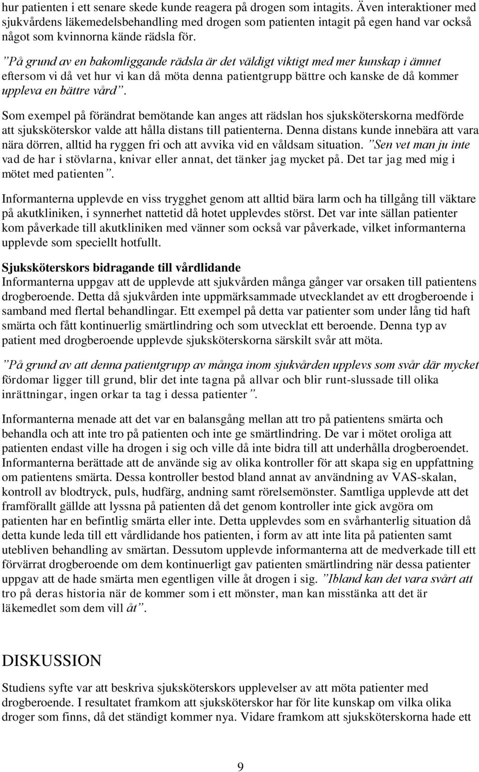 På grund av en bakomliggande rädsla är det väldigt viktigt med mer kunskap i ämnet eftersom vi då vet hur vi kan då möta denna patientgrupp bättre och kanske de då kommer uppleva en bättre vård.