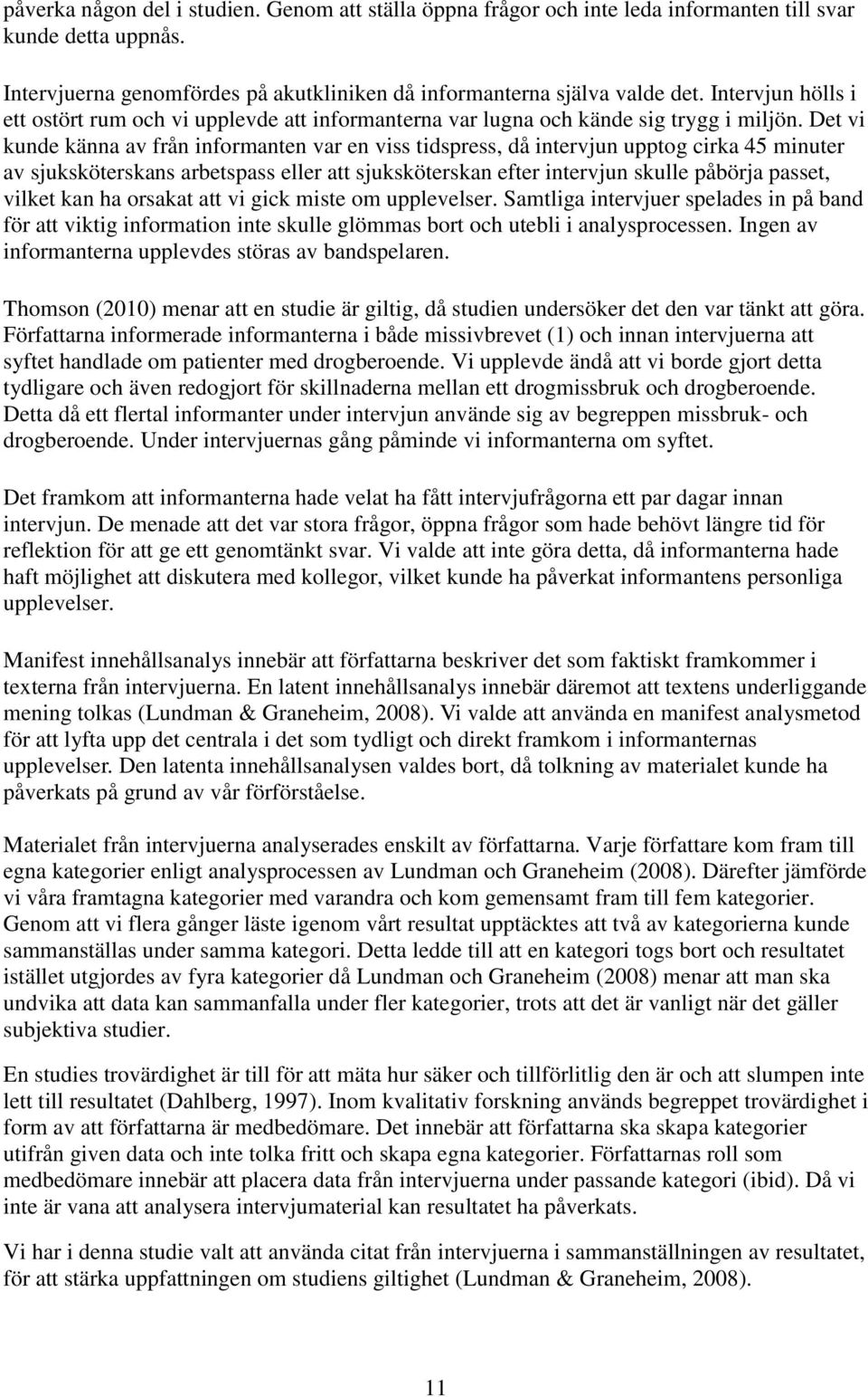 Det vi kunde känna av från informanten var en viss tidspress, då intervjun upptog cirka 45 minuter av sjuksköterskans arbetspass eller att sjuksköterskan efter intervjun skulle påbörja passet, vilket