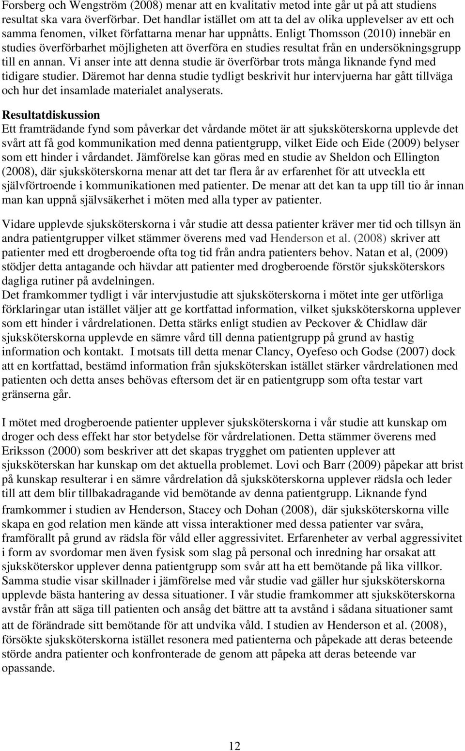 Enligt Thomsson (2010) innebär en studies överförbarhet möjligheten att överföra en studies resultat från en undersökningsgrupp till en annan.