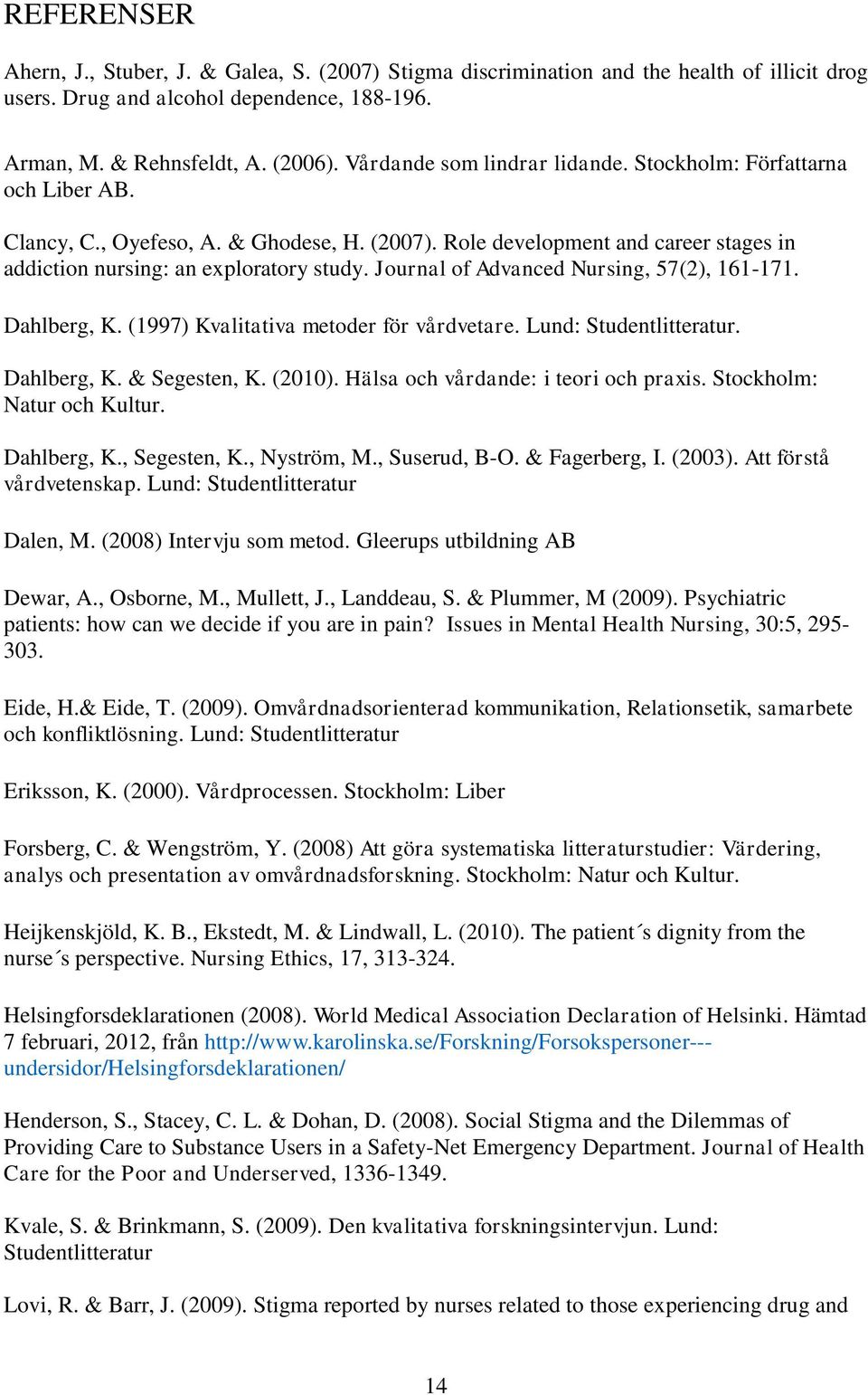 Journal of Advanced Nursing, 57(2), 161-171. Dahlberg, K. (1997) Kvalitativa metoder för vårdvetare. Lund: Studentlitteratur. Dahlberg, K. & Segesten, K. (2010).