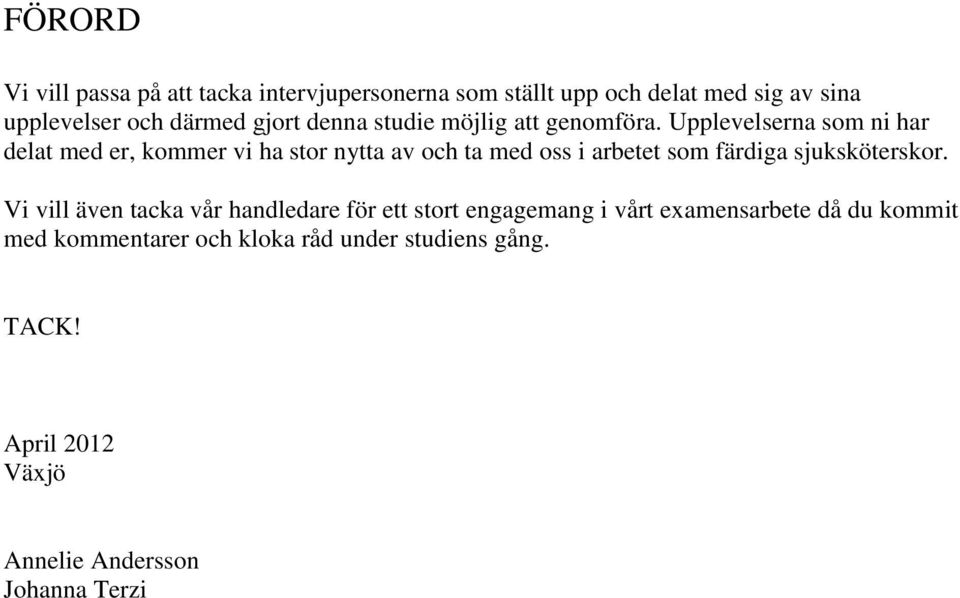 Upplevelserna som ni har delat med er, kommer vi ha stor nytta av och ta med oss i arbetet som färdiga sjuksköterskor.