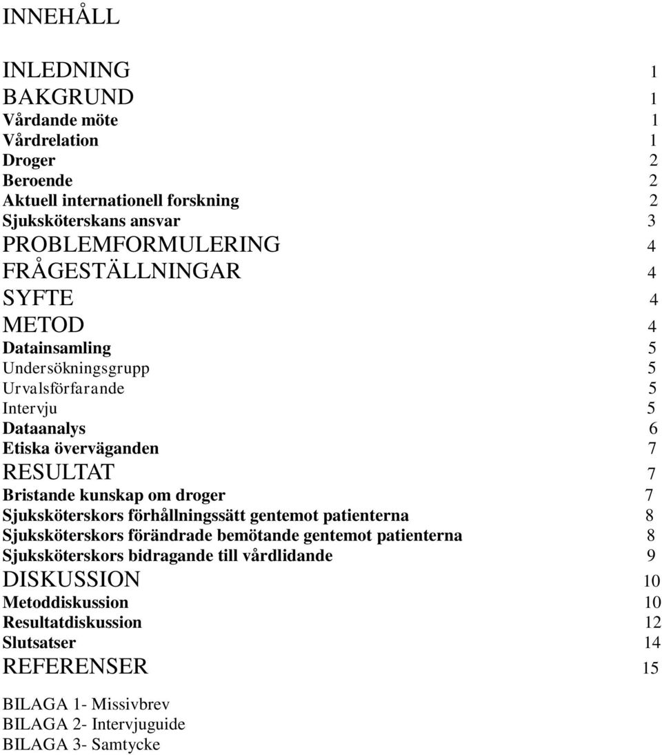 kunskap om droger 7 Sjuksköterskors förhållningssätt gentemot patienterna 8 Sjuksköterskors förändrade bemötande gentemot patienterna 8 Sjuksköterskors bidragande