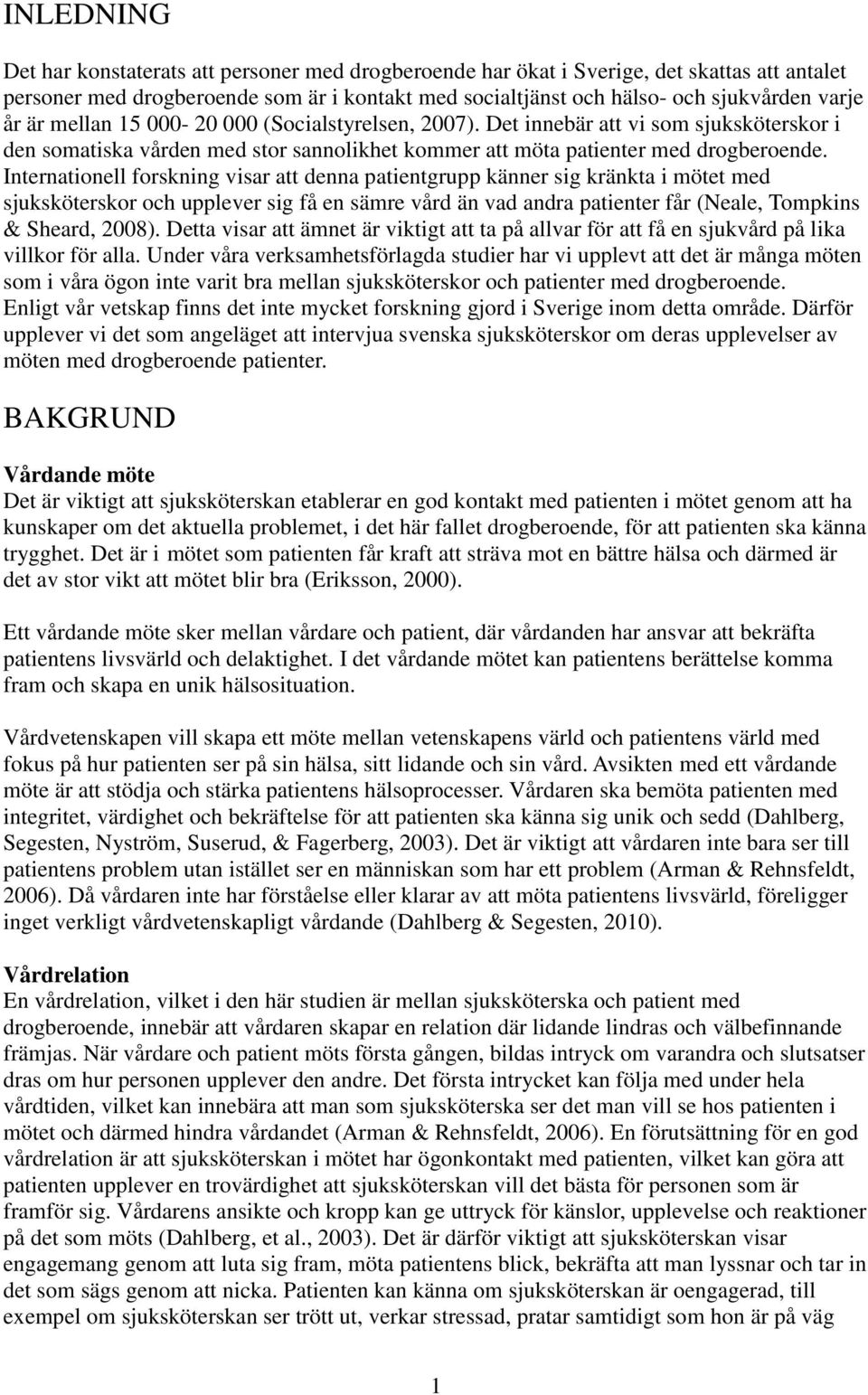Internationell forskning visar att denna patientgrupp känner sig kränkta i mötet med sjuksköterskor och upplever sig få en sämre vård än vad andra patienter får (Neale, Tompkins & Sheard, 2008).