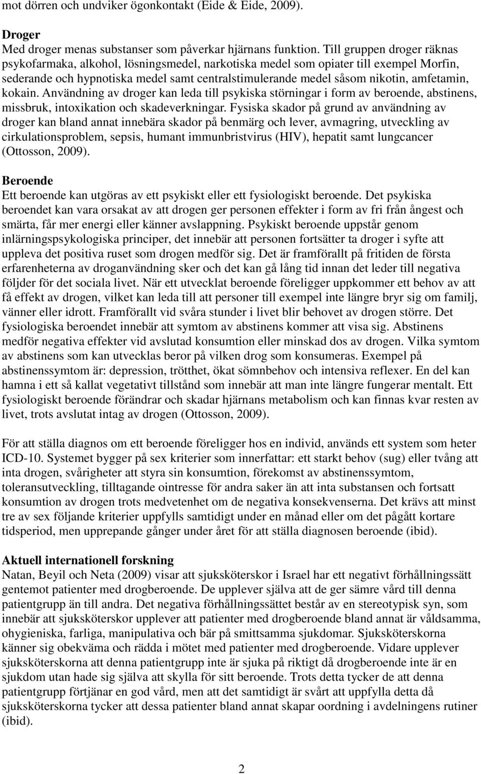amfetamin, kokain. Användning av droger kan leda till psykiska störningar i form av beroende, abstinens, missbruk, intoxikation och skadeverkningar.