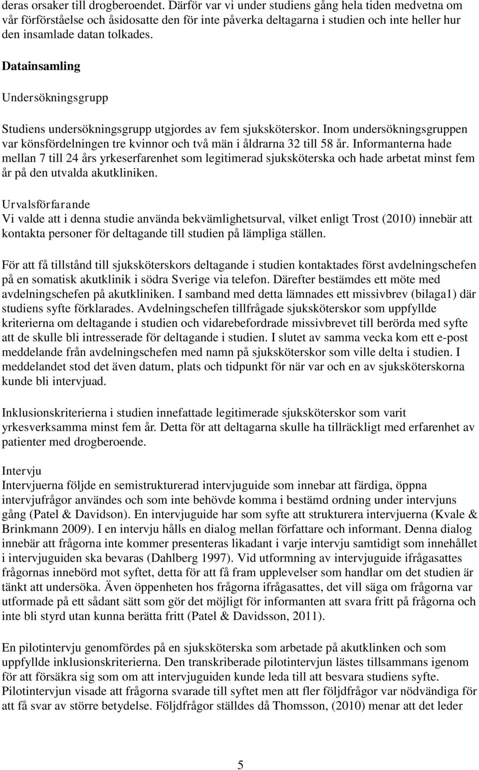 Datainsamling Undersökningsgrupp Studiens undersökningsgrupp utgjordes av fem sjuksköterskor. Inom undersökningsgruppen var könsfördelningen tre kvinnor och två män i åldrarna 32 till 58 år.
