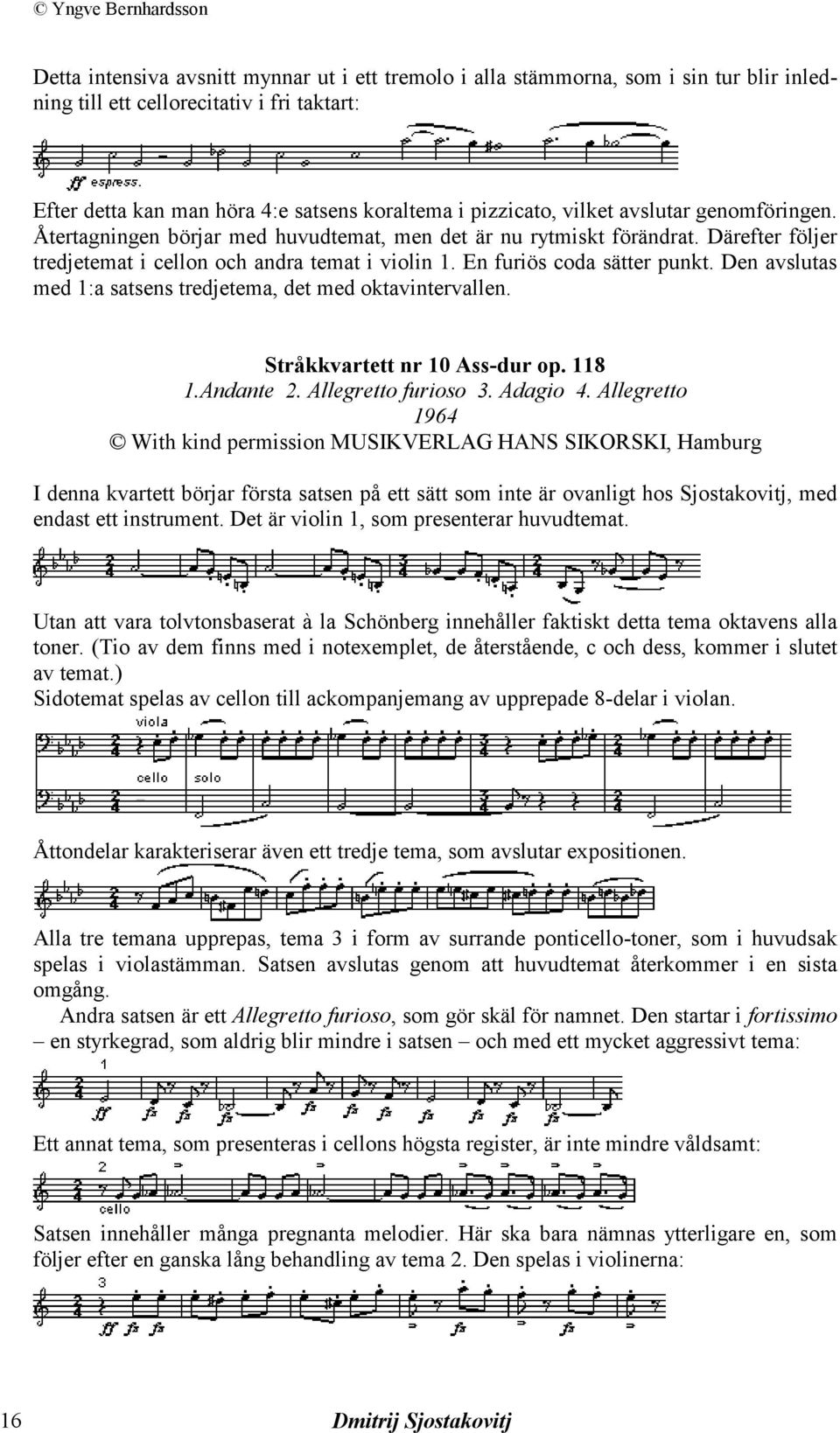 Den avslutas med 1:a satsens tredjetema, det med oktavintervallen. Stråkkvartett nr 10 Ass-dur op. 118 1.Andante 2. Allegretto furioso 3. Adagio 4.