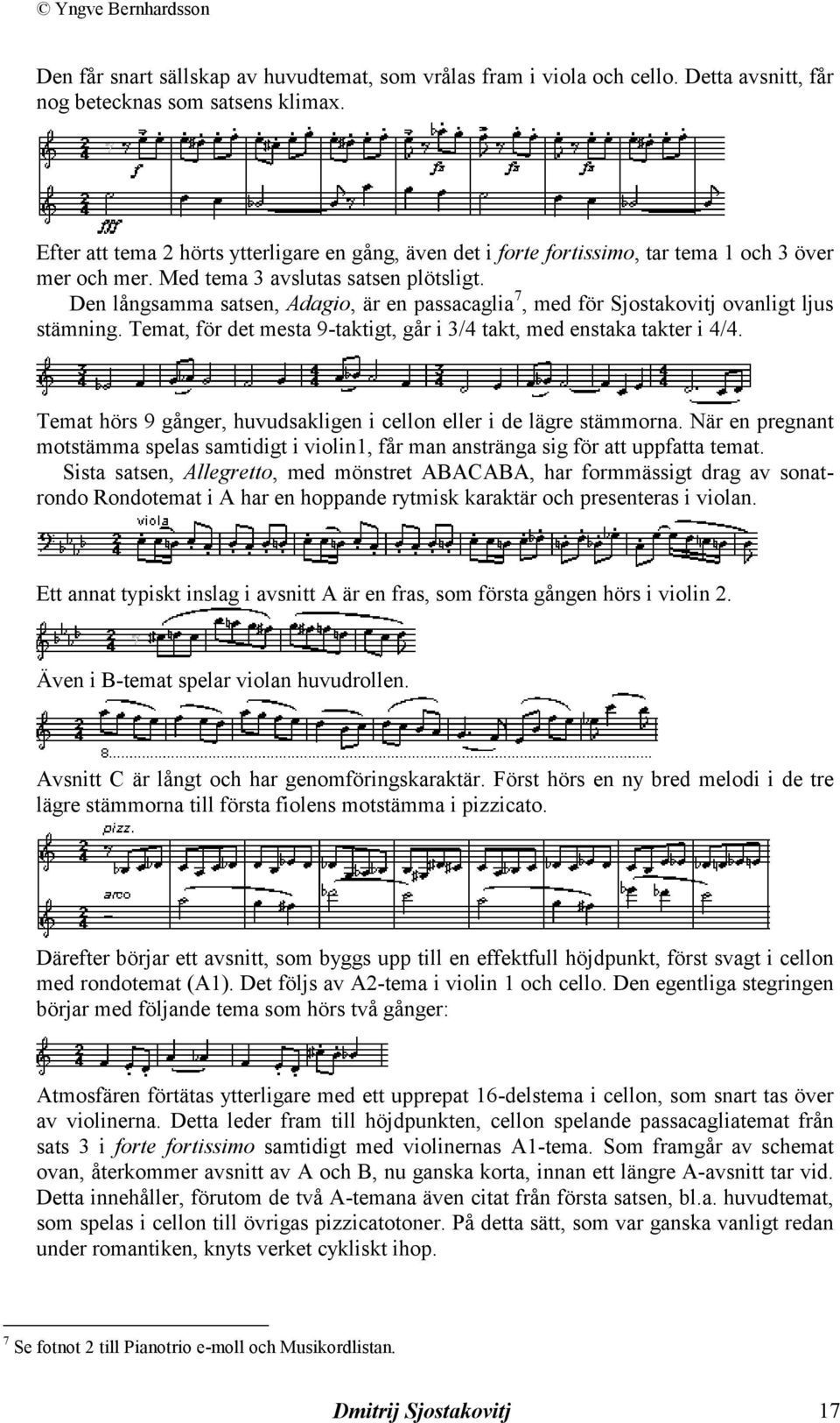 Den långsamma satsen, Adagio, är en passacaglia 7, med för Sjostakovitj ovanligt ljus stämning. Temat, för det mesta 9-taktigt, går i 3/4 takt, med enstaka takter i 4/4.