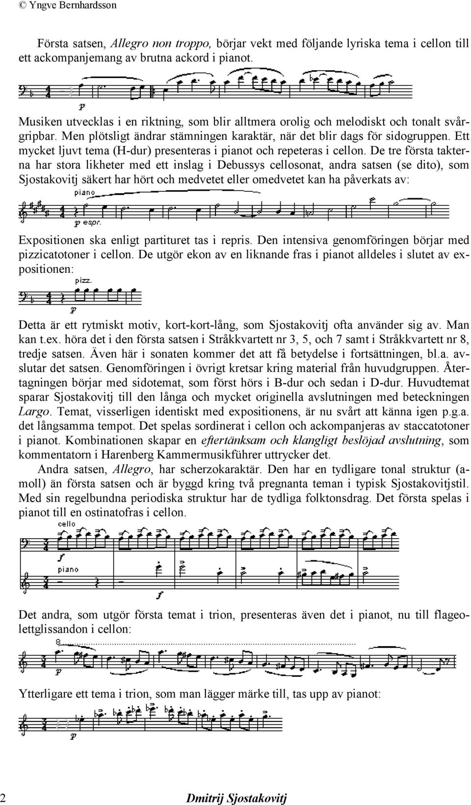 Ett mycket ljuvt tema (H-dur) presenteras i pianot och repeteras i cellon.
