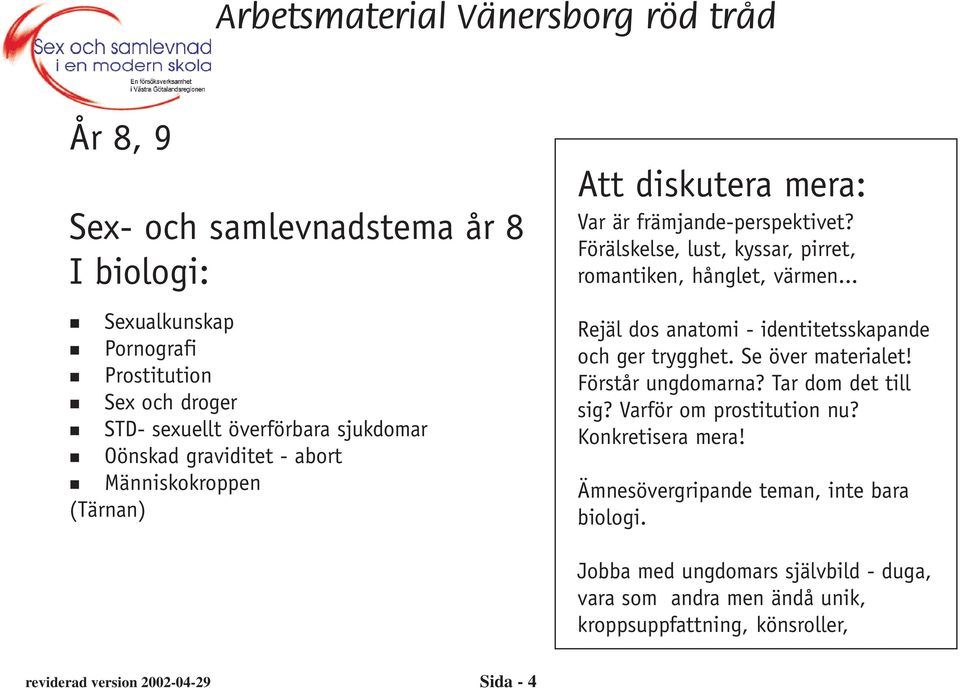 .. Rejäl dos anatomi - identitetsskapande och ger trygghet. Se över materialet! Förstår ungdomarna? Tar dom det till sig? Varför om prostitution nu?