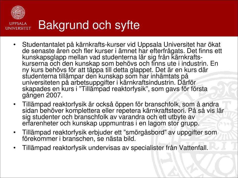 Det är en kurs där studenterna tillämpar den kunskap som har inhämtats på universiteten på arbetsuppgifter i kärnkraftsindustrin.