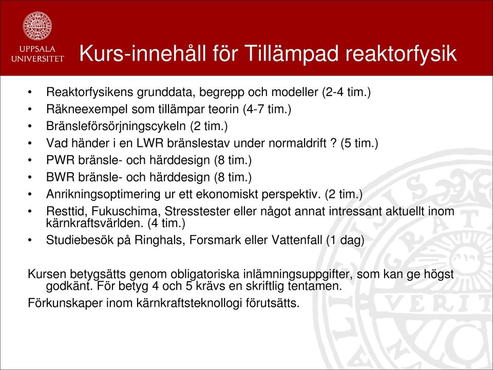 ) Anrikningsoptimering ur ett ekonomiskt perspektiv. (2 tim.) Resttid, Fukuschima, Stresstester eller något annat intressant aktuellt inom kärnkraftsvärlden. (4 tim.