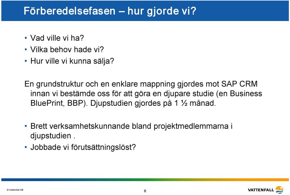 En grundstruktur och en enklare mappning gjordes mot SAP CRM innan vi bestämde oss för att