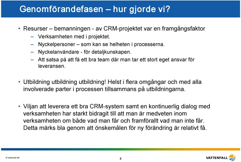 Helst i flera omgångar och med alla involverade parter i processen tillsammans på utbildningarna.