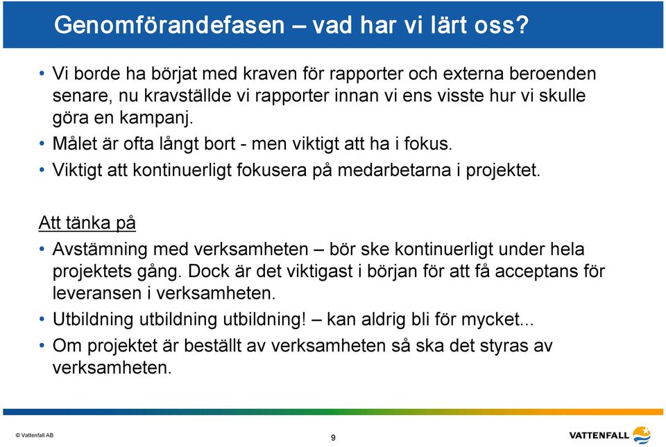 Målet är ofta långt bort men viktigt att ha i fokus. Viktigt att kontinuerligt fokusera på medarbetarna i projektet.