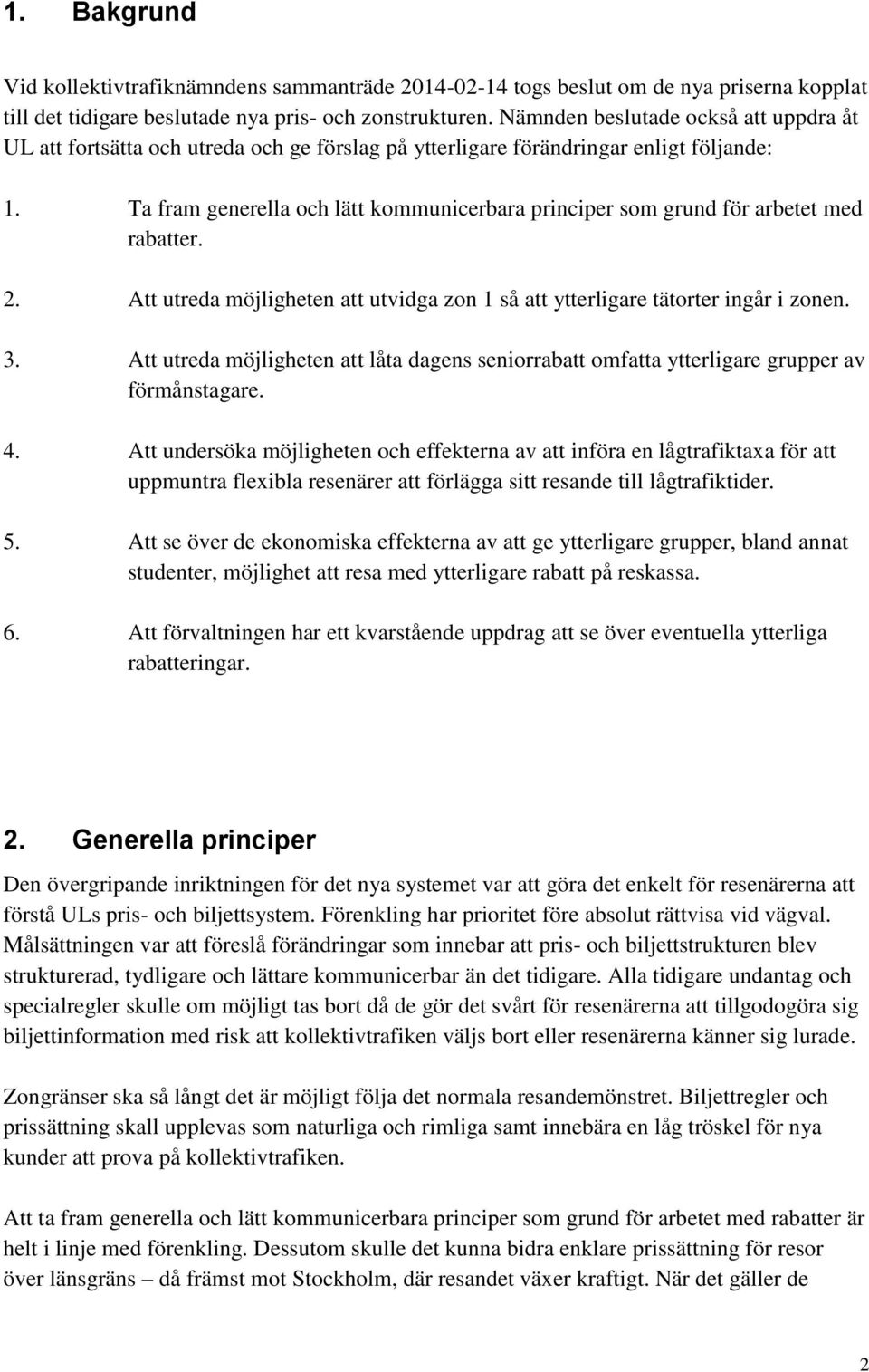 Ta fram generella och lätt kommunicerbara principer som grund för arbetet med rabatter. 2. Att utreda möjligheten att utvidga zon 1 så att ytterligare tätorter ingår i zonen. 3.