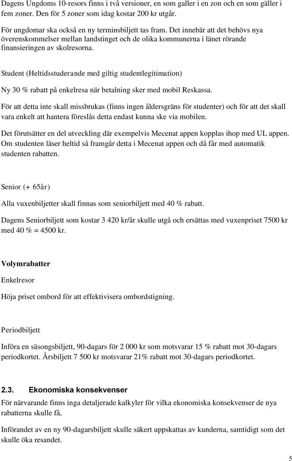 Student (Heltidsstuderande med giltig studentlegitimation) Ny 30 % rabatt på enkelresa när betalning sker med mobil Reskassa.