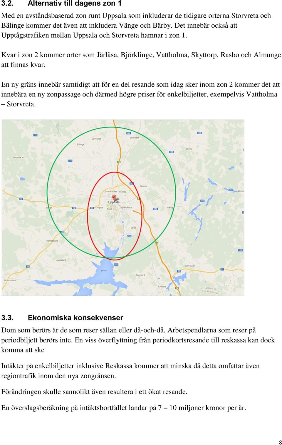 En ny gräns innebär samtidigt att för en del resande som idag sker inom zon 2 kommer det att innebära en ny zonpassage och därmed högre priser för enkelbiljetter, exempelvis Vattholma Storvreta. 3.