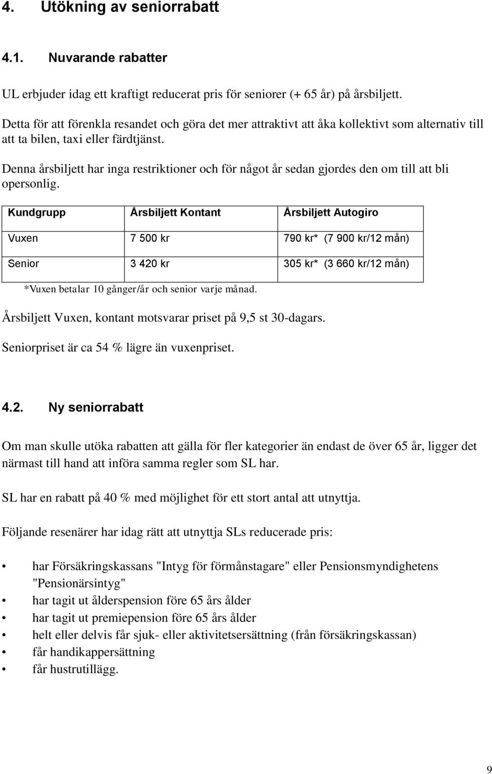 Denna årsbiljett har inga restriktioner och för något år sedan gjordes den om till att bli opersonlig.