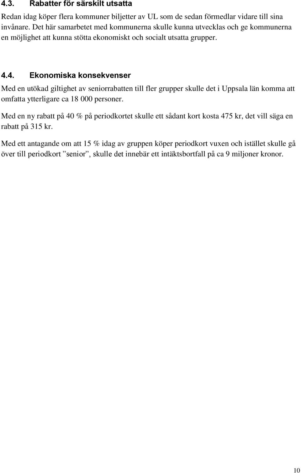 4. Ekonomiska konsekvenser Med en utökad giltighet av seniorrabatten till fler grupper skulle det i Uppsala län komma att omfatta ytterligare ca 18 000 personer.