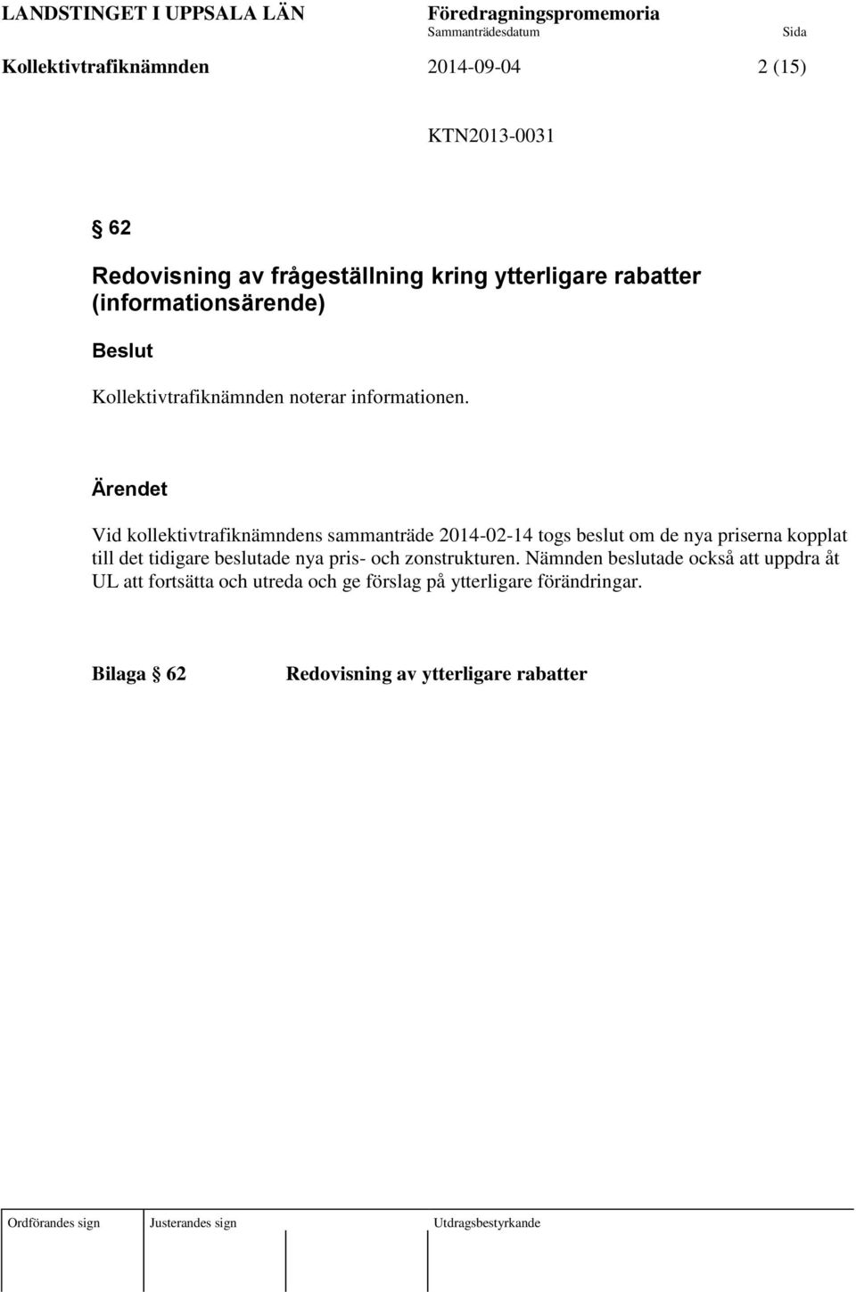 Ärendet Vid kollektivtrafiknämndens sammanträde 2014-02-14 togs beslut om de nya priserna kopplat till det tidigare beslutade nya pris- och zonstrukturen.