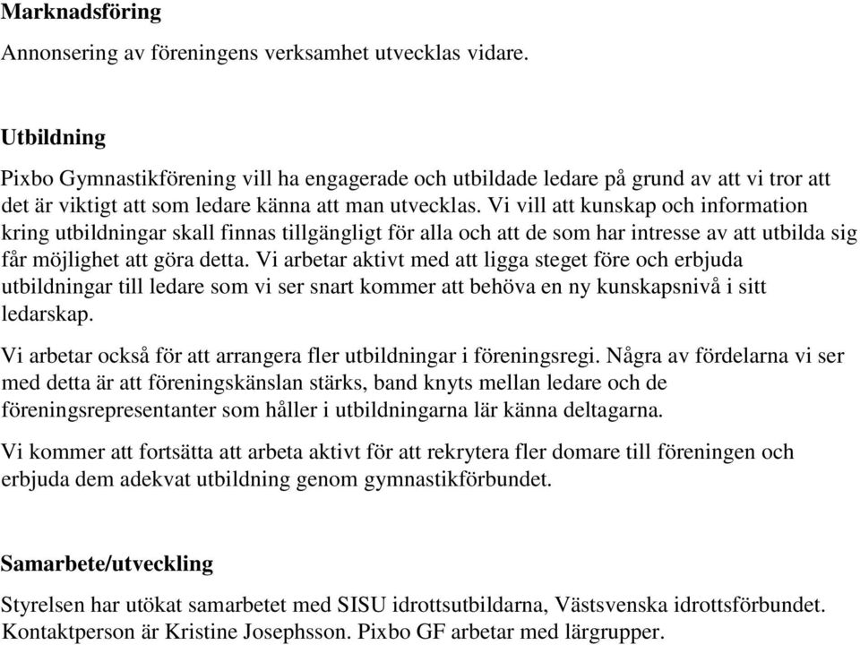 Vi vill att kunskap och information kring utbildningar skall finnas tillgängligt för alla och att de som har intresse av att utbilda sig får möjlighet att göra detta.