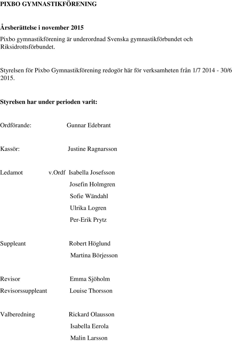 Styrelsen har under perioden varit: Ordförande: Gunnar Edebrant Kassör: Justine Ragnarsson Ledamot v.