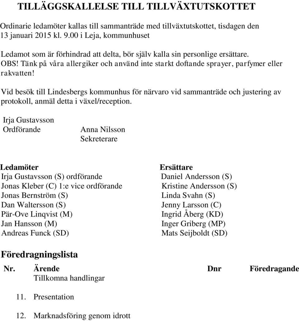 Vid besök till Lindesbergs kommunhus för närvaro vid sammanträde och justering av protokoll, anmäl detta i växel/reception.