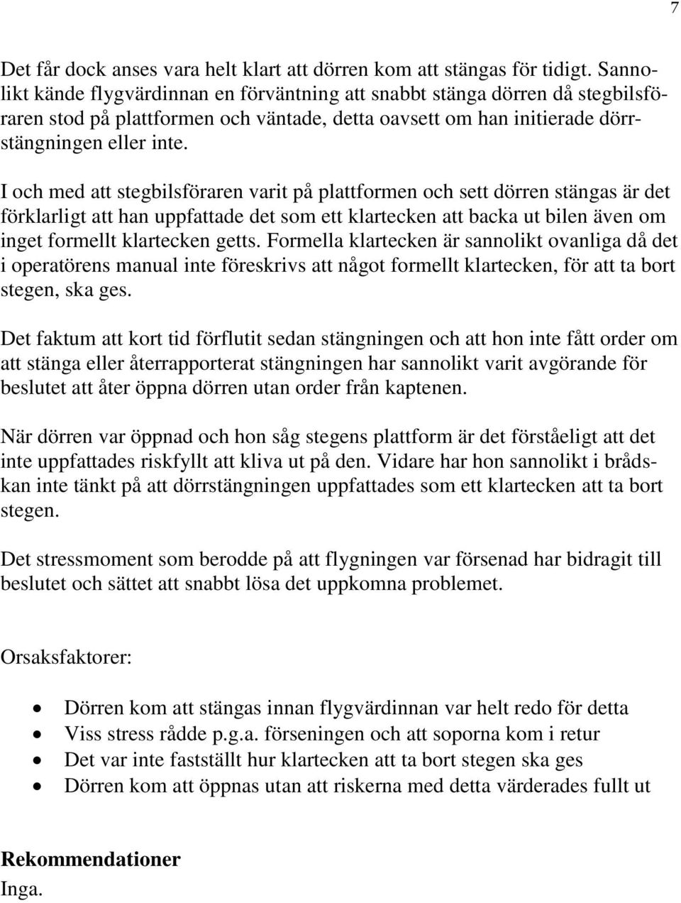 I och med att stegbilsföraren varit på plattformen och sett dörren stängas är det förklarligt att han uppfattade det som ett klartecken att backa ut bilen även om inget formellt klartecken getts.