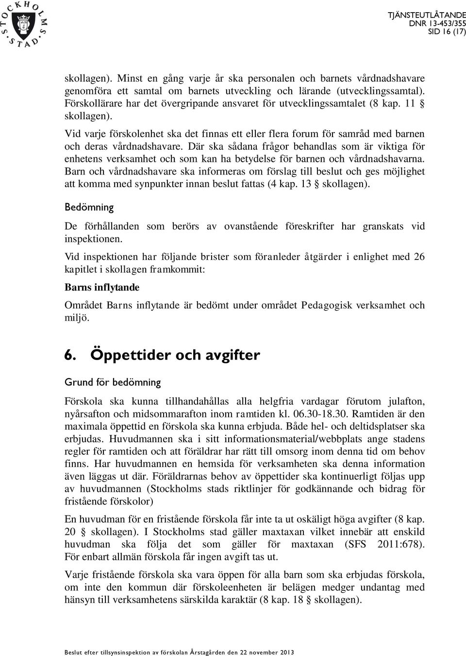 Där ska sådana frågor behandlas som är viktiga för enhetens verksamhet och som kan ha betydelse för barnen och vårdnadshavarna.