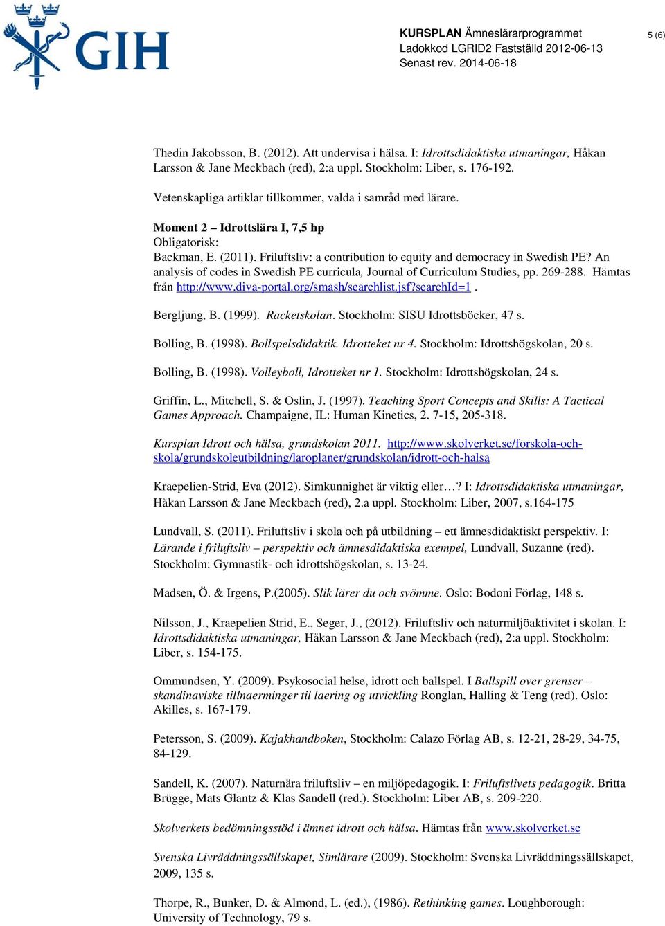 An analysis of codes in Swedish PE curricula, Journal of Curriculum Studies, pp. 269-288. Hämtas från http://www.diva-portal.org/smash/searchlist.jsf?searchid=1. Bergljung, B. (1999). Racketskolan.