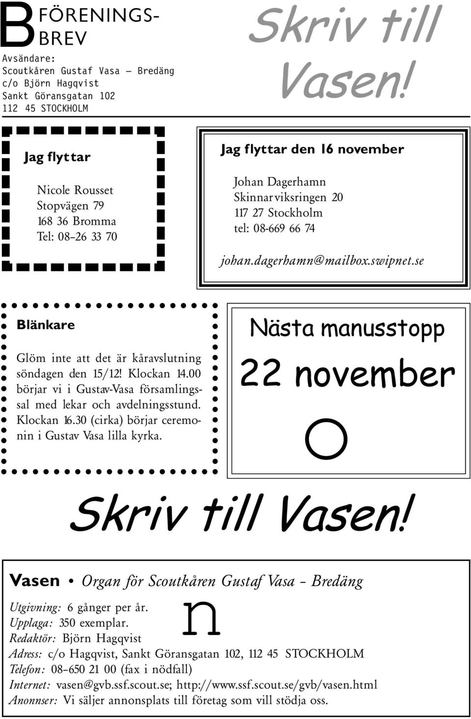 swipnet.se Blänkare Glöm inte att det är kåravslutning söndagen den 15/12! Klockan 14.00 börjar vi i Gustav-Vasa församlingssal med lekar och avdelningsstund. Klockan 16.