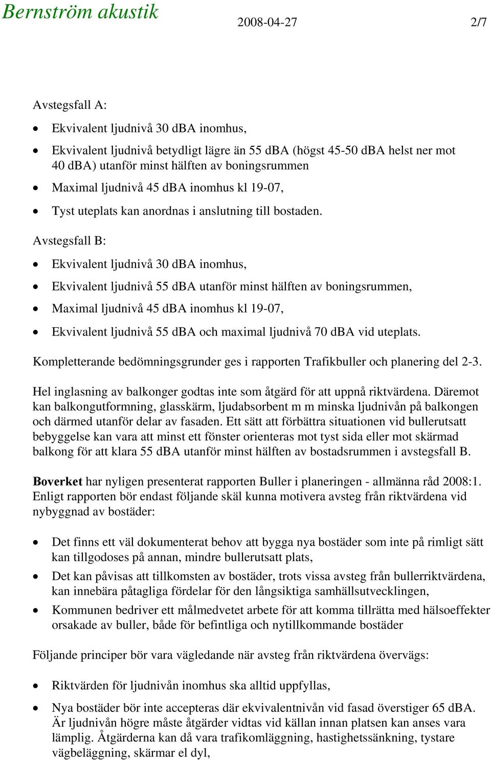 Avstegsfall B: Ekvivalent ljudnivå 30 dba inomhus, Ekvivalent ljudnivå dba utanför minst hälften av boningsrummen, Maximal ljudnivå dba inomhus kl 19-07, Ekvivalent ljudnivå dba och maximal ljudnivå