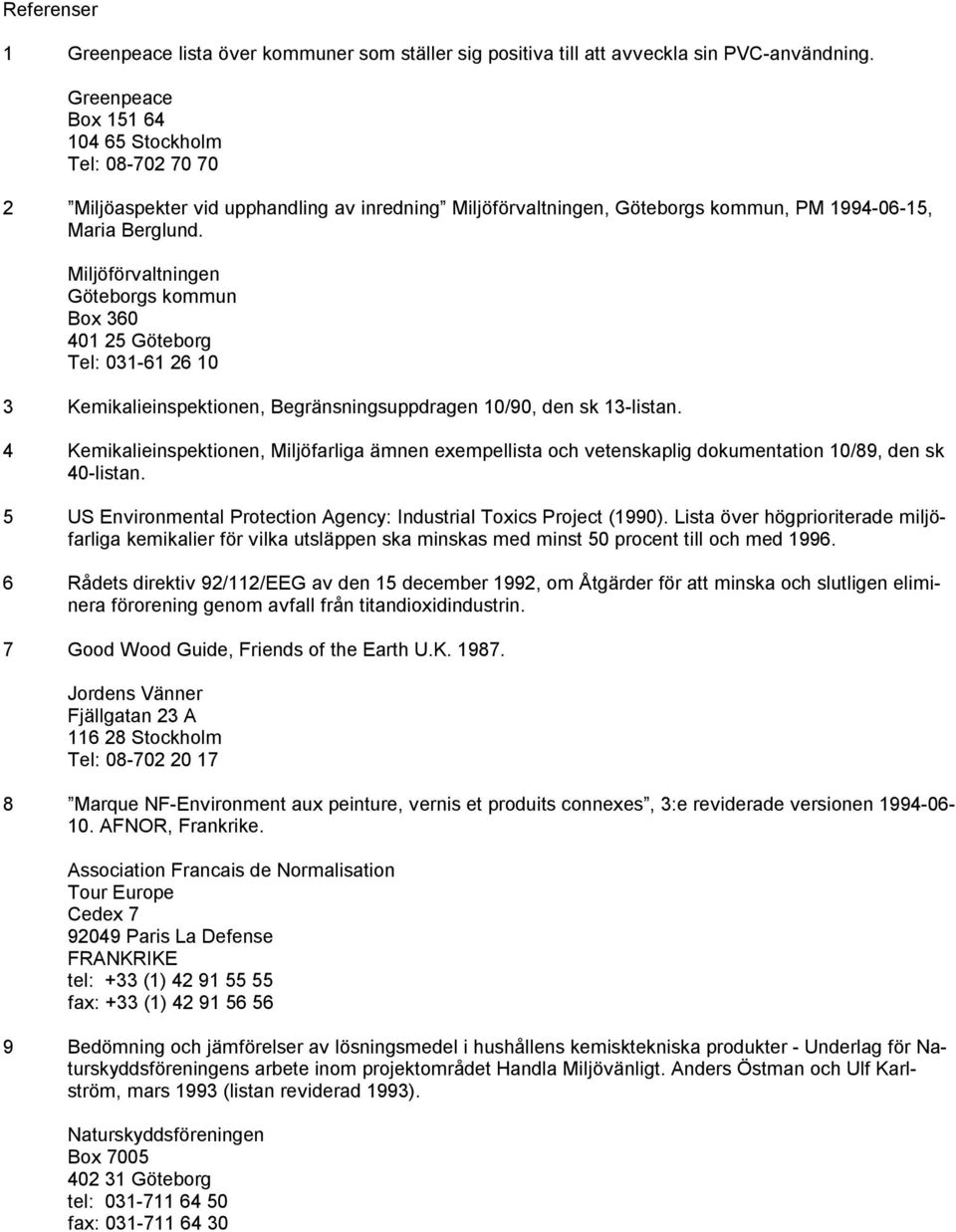 Miljöförvaltningen Göteborgs kommun Bo 360 401 25 Göteborg Tel: 031-61 26 10 3 Kemikalieinspektionen, Begränsningsuppdragen 10/90, den sk 13-listan.